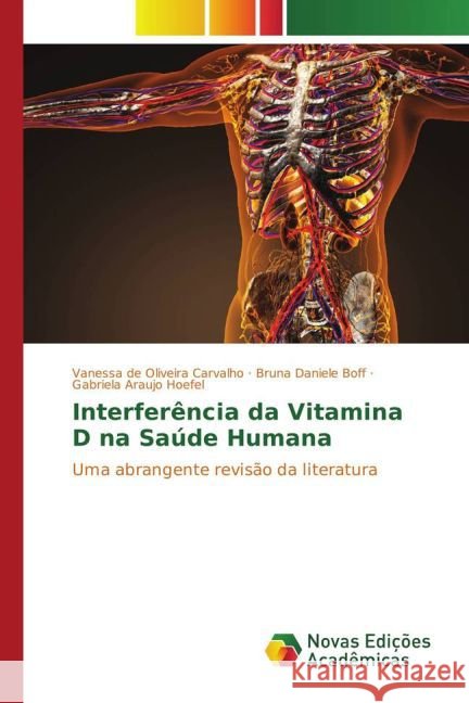 Interferência da Vitamina D na Saúde Humana : Uma abrangente revisão da literatura de Oliveira Carvalho, Vanessa; Daniele Boff, Bruna; Araujo Hoefel, Gabriela 9783841722393