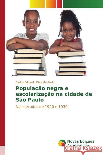População negra e escolarização na cidade de São Paulo : Nas décadas de 1920 e 1930 Machado, Carlos Eduardo Dias 9783841722676