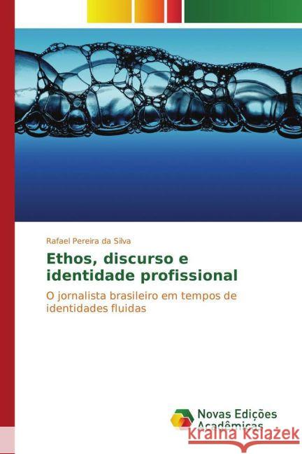 Ethos, discurso e identidade profissional : O jornalista brasileiro em tempos de identidades fluidas Pereira da Silva, Rafael 9783841722980