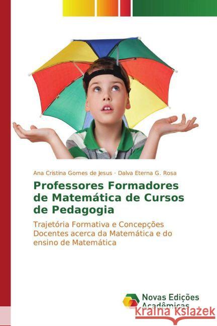 Professores Formadores de Matemática de Cursos de Pedagogia : Trajetória Formativa e Concepções Docentes acerca da Matemática e do ensino de Matemática Gomes de Jesus, Ana Cristina; G. Rosa, Dalva Eterna 9783841723123 Novas Edicioes Academicas