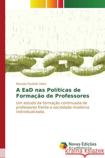 A EaD nas Políticas de Formação de Professores : Um estudo da formação continuada de professores frente a sociedade moderna individualizada. Pustilnik Vieira, Marcelo 9783841723130