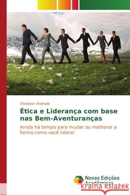 Ética e Liderança com base nas Bem-Aventuranças : Ainda há tempo para mudar ou melhorar a forma como você lidera! Andrade, Gleybson 9783841723314 Novas Edicioes Academicas