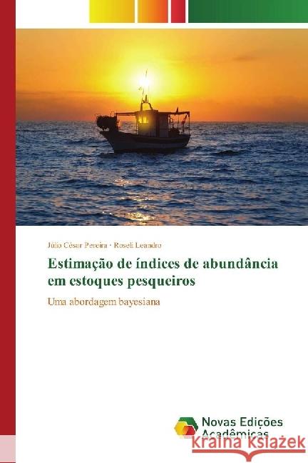 Estimação de índices de abundância em estoques pesqueiros : Uma abordagem bayesiana Pereira, Júlio César; Leandro, Roseli 9783841723352