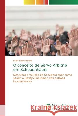 O conceito de Servo Arbítrio em Schopenhauer Fábio Liborio Rocha 9783841723406 Novas Edicoes Academicas