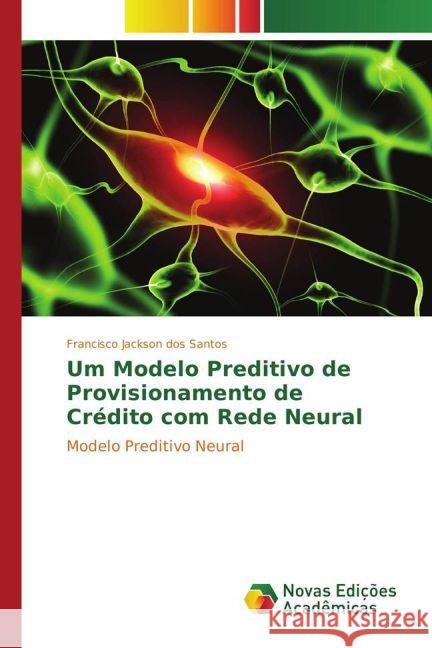 Um Modelo Preditivo de Provisionamento de Crédito com Rede Neural : Modelo Preditivo Neural Jackson dos Santos, Francisco 9783841723420