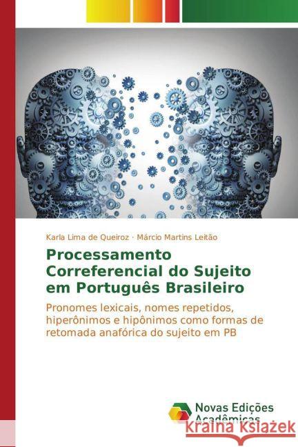 Processamento Correferencial do Sujeito em Português Brasileiro : Pronomes lexicais, nomes repetidos, hiperônimos e hipônimos como formas de retomada anafórica do sujeito em PB Lima de Queiroz, Karla; Martins Leitão, Márcio 9783841723734