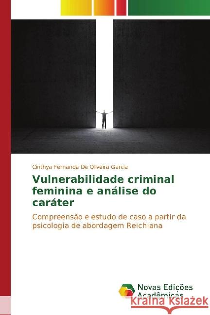 Vulnerabilidade criminal feminina e análise do caráter : Compreensão e estudo de caso a partir da psicologia de abordagem Reichiana De Oliveira Garcia, Cinthya Fernanda 9783841723994