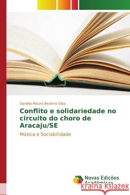 Conflito e solidariedade no circuito do choro de Aracaju/SE : Música e Sociabilidade Silva, Daniela Moura Bezerra 9783841724465