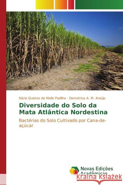 Diversidade do Solo da Mata Atlântica Nordestina : Bactérias do Solo Cultivado por Cana-de-açúcar Queiroz de Mello Padilha, Itácio; A. M. Araújo, Demetrius 9783841724779 Novas Edicioes Academicas