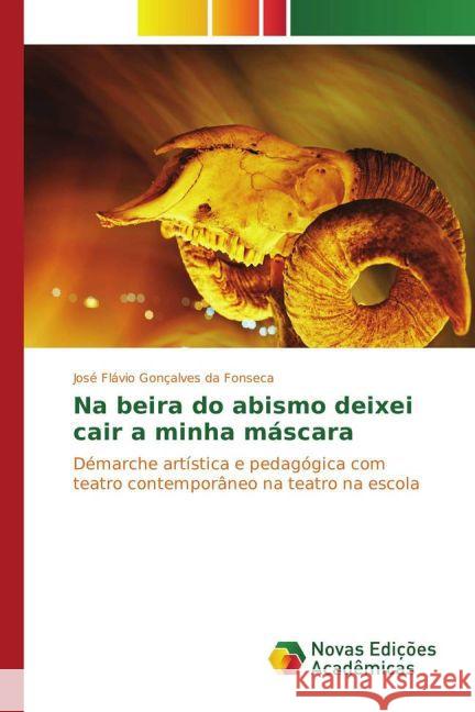 Na beira do abismo deixei cair a minha máscara : Démarche artística e pedagógica com teatro contemporâneo na teatro na escola Fonseca, José Flávio Gonçalves da 9783841725035
