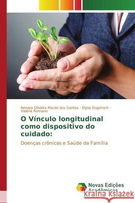 O Vínculo longitudinal como dispositivo do cuidado: : Doenças crônicas e Saúde da Família Oliveira Maciel dos Santos, Renata; Engstrom, Elyne; Romano, Valéria 9783841725196