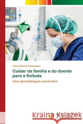 Cuidar da família e do doente para a finitude Fátima Moreira Rodrigues 9783841725318