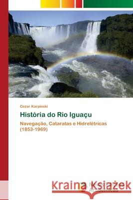 História do Rio Iguaçu Karpinski, Cezar 9783841725561