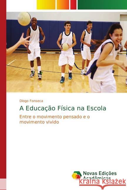 A Educação Física na Escola : Entre o movimento pensado e o movimento vivido Fonseca, Diogo 9783841725769