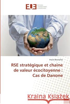 RSE stratégique et chaine de valeur écocitoyenne: Cas de Danone Bouterfas, Imane 9783841726162