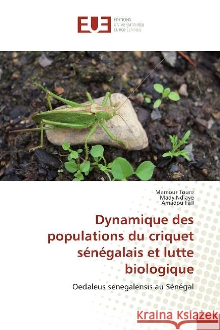 Dynamique des populations du criquet sénégalais et lutte biologique : Oedaleus senegalensis au Sénégal Toure, Mamour; Ndiaye, Mady; Fall, Amadou 9783841727442