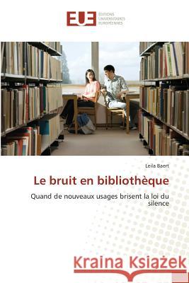 Le bruit en bibliothèque : Quand de nouveaux usages brisent la loi du silence Baert, Leila 9783841727497