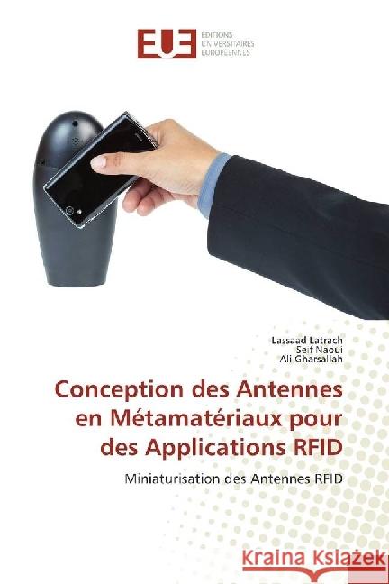 Conception des Antennes en Métamatériaux pour des Applications RFID : Miniaturisation des Antennes RFID Latrach, Lassaad; Naoui, Seif; Gharsallah, Ali 9783841727930