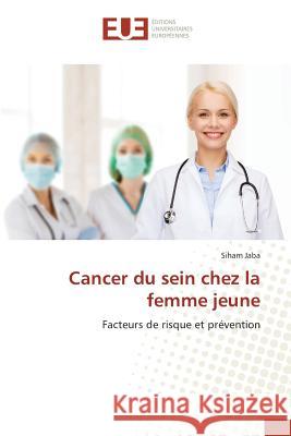 Cancer du sein chez la femme jeune : Facteurs de risque et prévention Jaba, Siham 9783841728715