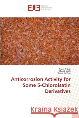 Anticorrosion Activity for Some 5-Chloroisatin Derivatives Tribak, Zineb; Skalli, Khalid; Senhaji, Omar 9783841728883 Éditions universitaires européennes