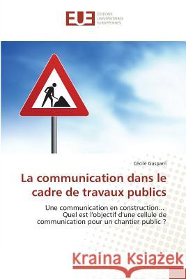 La communication dans le cadre de travaux publics : Une communication en construction... Quel est l'objectif d'une cellule de communication pour un chantier public ? Gasparri, Cécile 9783841728944