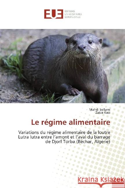 Le régime alimentaire : Variations du régime alimentaire de la loutre Lutra lutra entre l'amont et l'aval du barrage de Djorf Torba (Béchar, Algérie) Sellami, Mahdi; Kaci, Zakia 9783841729613 Éditions universitaires européennes