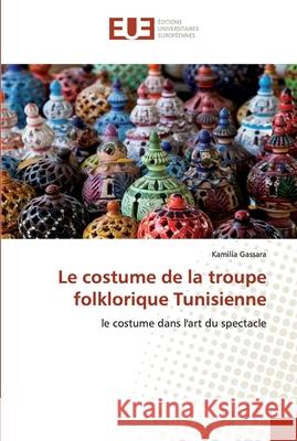 Le costume de la troupe folklorique Tunisienne Kamilia Gassara 9783841733214 Editions Universitaires Europeennes