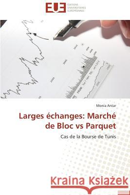 Larges échanges: Marché de Bloc vs Parquet : Cas de la Bourse de Tunis Antar, Monia 9783841735034