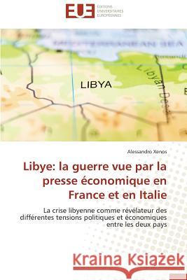 Libye: La Guerre Vue Par La Presse Économique En France Et En Italie Xenos-A 9783841736604 Editions Universitaires Europeennes