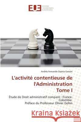 L'activité contentieuse de l'Administration Tome I : Étude de Droit administratif comparé : France-Colombie Préface du Professeur Olivier Gohin Ospina Garzón, Andrés Fernando 9783841740731