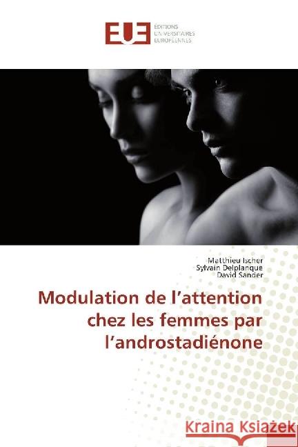 Modulation de l'attention chez les femmes par l'androstadiénone Ischer, Matthieu; Delplanque, Sylvain; Sander, David 9783841741073 Éditions universitaires européennes