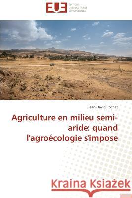 Agriculture En Milieu Semi-Aride: Quand l'Agroécologie s'Impose Rochat-J 9783841741172