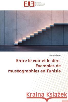 Entre Le Voir Et Le Dire. Exemples de Muséographies En Tunisie Boyer-M 9783841742018