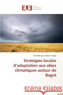 Stratégies Locales D Adaptation Aux Aléas Climatiques Autour de Bagré Yanogo-P 9783841742797 Editions Universitaires Europeennes