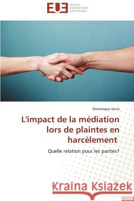 L'Impact de la Médiation Lors de Plaintes En Harcèlement Jarvis-D 9783841742988 Editions Universitaires Europeennes