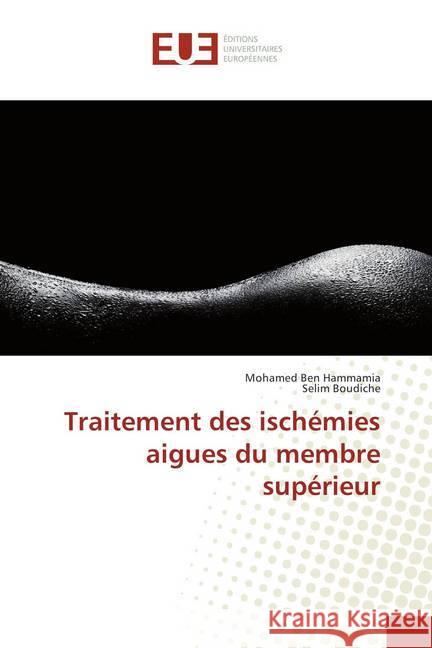 Traitement des ischémies aigues du membre supérieur Ben Hammamia, Mohamed; Boudiche, Selim 9783841743282 Éditions universitaires européennes