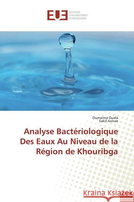 Analyse Bactériologique Des Eaux Au Niveau de la Région de Khouribga Ouala, Oumaima; Asmae, Sakif 9783841743633 Éditions universitaires européennes