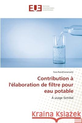 Contribution à l'élaboration de filtre pour eau potable Fara Randrianarivelo 9783841745491 Editions Universitaires Europeennes