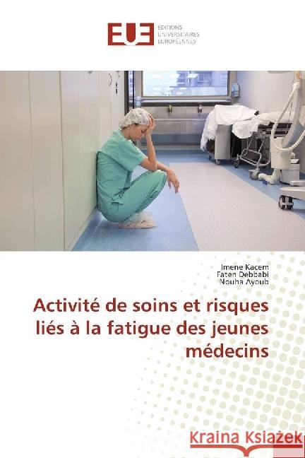 Activité de soins et risques liés à la fatigue des jeunes médecins Kacem, Imene; Debbabi, Faten; Ayoub, Nouha 9783841745934