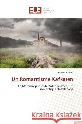 Un Romantisme Kafkaïen : La Métamorphose de Kafka ou l'écriture romantique de l'étrange Korami, Loubna 9783841746375