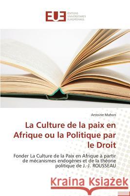 La Culture de la Paix En Afrique Ou La Politique Par Le Droit Mahon Antoine 9783841746764 Editions Universitaires Europeennes