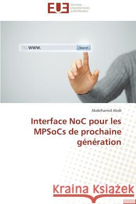 Interface Noc Pour Les Mpsocs de Prochaine Génération Abidi-A 9783841747044 Editions Universitaires Europeennes