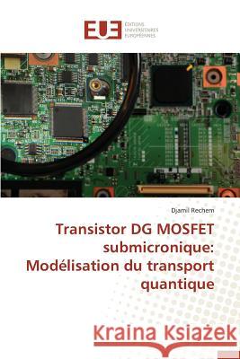 Transistor DG MOSFET submicronique: Modélisation du transport quantique Rechem, Djamil 9783841747358