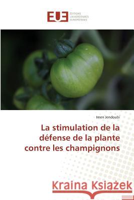 La Stimulation de la Défense de la Plante Contre Les Champignons Jendoubi-I 9783841747549