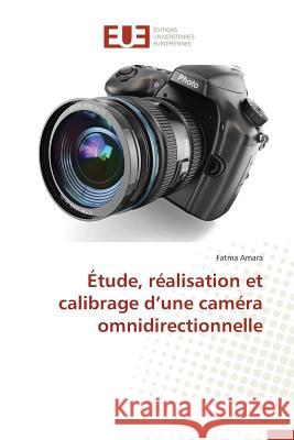 Étude, Réalisation Et Calibrage D Une Caméra Omnidirectionnelle Amara-F 9783841748232