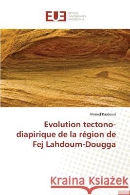 Evolution Tectono-Diapirique de la Région de Fej Lahdoum-Dougga Kaabouri-A 9783841748904 Editions Universitaires Europeennes