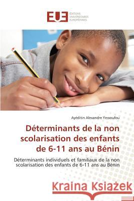 Déterminants de la Non Scolarisation Des Enfants de 6-11 ANS Au Bénin Yessoufou-A 9783841749093 Editions Universitaires Europeennes