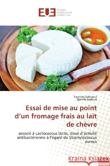 Essai de mise au point d'un fromage frais au lait de chèvre : associé à Lactococcus lactis, doué d'activité antibactérienne à l'égard de Staphylococcus aureus Sahraoui, Yasmine; Sadoun, Djamila 9783841749451