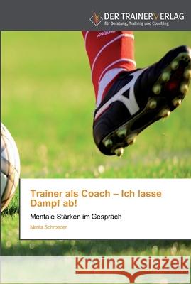 Trainer als Coach - Ich lasse Dampf ab! Marita Schroeder 9783841750556