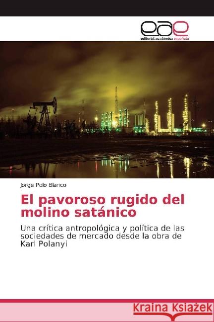 El pavoroso rugido del molino satánico : Una crítica antropológica y política de las sociedades de mercado desde la obra de Karl Polanyi Polo Blanco, Jorge 9783841751140